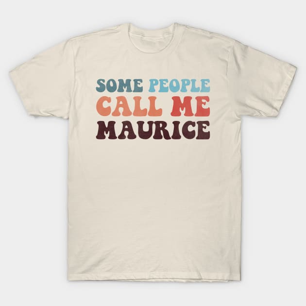 Some People Call Me Maurice T-Shirt by ShawneeRuthstrom